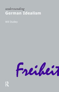 Title: Understanding German Idealism / Edition 1, Author: Will Dudley