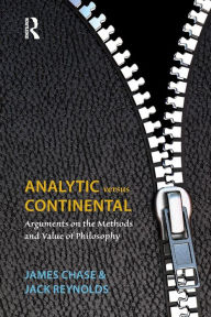 Title: Analytic Versus Continental: Arguments on the Methods and Value of Philosophy, Author: James Chase