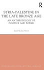 Syria-Palestine in The Late Bronze Age: An Anthropology of Politics and Power / Edition 1