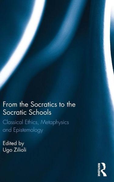 From the Socratics to the Socratic Schools: Classical Ethics, Metaphysics and Epistemology / Edition 1