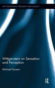 Title: Wittgenstein on Sensation and Perception / Edition 1, Author: Michael Hymers