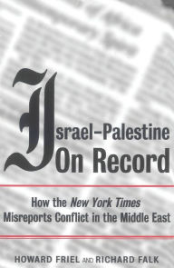 Title: Israel-Palestine on Record: How the New York Times Misreports Conflict in the Middle East, Author: Richard Falk
