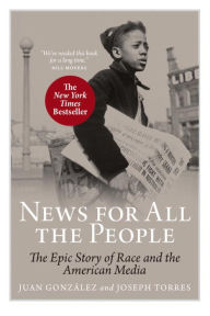 Title: News For All The People: The Epic Story of Race and the American Media, Author: Juan Gonzalez