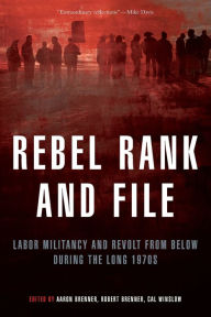 Title: Rebel Rank and File: Labor Militancy and Revolt from Below During the Long 1970s, Author: Aaron Brenner