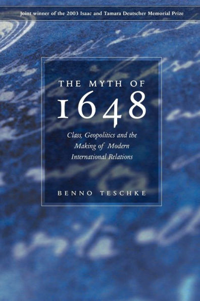 The Myth of 1648: Class, Geopolitics, and the Making of Modern International Relations