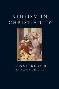 Title: Atheism in Christianity: The Religion of the Exodus and the Kingdom, Author: Ernst Bloch