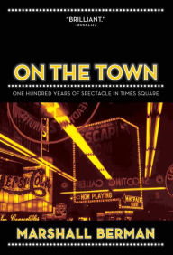 Title: On the Town: One Hundred Years of Spectacle in Times Square, Author: Marshall Berman