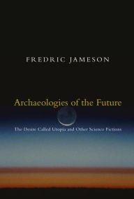Title: Archaeologies of the Future: The Desire Called Utopia and Other Science Fictions, Author: Fredric Jameson