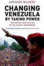 Changing Venezuela by Taking Power: The History and Policies of the Chavez Government