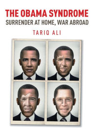 Title: The Obama Syndrome: Surrender at Home, War Abroad, Author: Tariq Ali