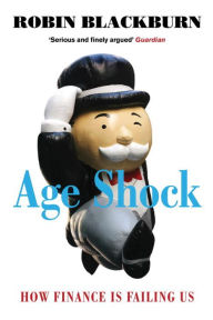 Title: Age Shock: How Finance is Failing Us, Author: Robin Blackburn