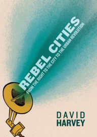 Rebel Cities: From the Right to the City to the Urban Revolution