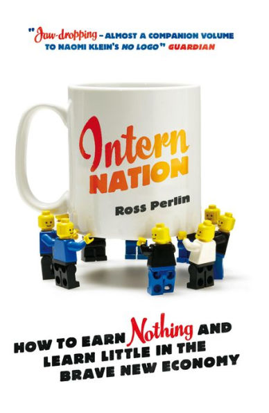 Intern Nation: How to Earn Nothing and Learn Little in the Brave New Economy