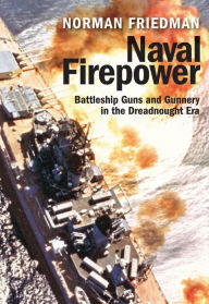 Title: Naval Firepower: Battleship Guns and Gunnery in the Dreadnought Era, Author: Norman Friedman