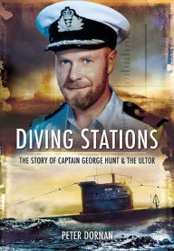 Title: Diving Stations: The Story of Captain George Hunt and the Ultor, Author: Peter Dornan