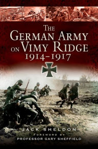 Title: The German Army on Vimy Ridge, 1914-1917, Author: Jack Sheldon