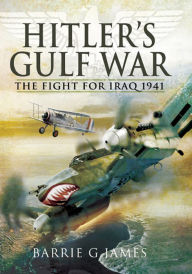Title: Hitler's Gulf War: The Fight for Iraq 1941, Author: Barrie G. James