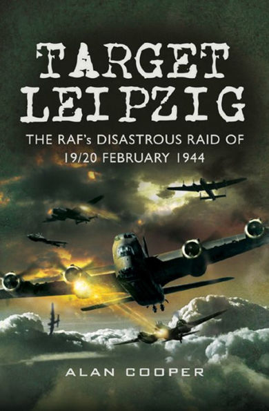 Target Leipzig: The RAF's Disastrous Raid of 19/20 February 1944