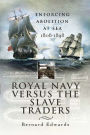 Royal Navy Versus the Slave Traders: Enforcing Abolition at Sea, 1808-1898