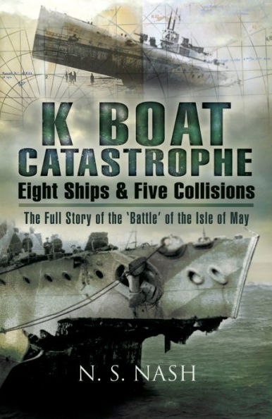 K Boat Catastrophe: Eight Ships & Five Collisions: The Full Story of the 'Battle' of the Isle of May