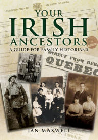 Title: Your Irish Ancestors: A Guide for the Family Historian, Author: Ian Maxwell