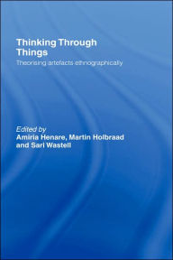 Title: Thinking Through Things: Theorising Artefacts Ethnographically / Edition 1, Author: Amiria Henare