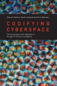 Title: Codifying Cyberspace: Communications Self-Regulation in the Age of Internet Convergence / Edition 1, Author: Damian Tambini