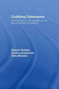 Title: Codifying Cyberspace: Communications Self-Regulation in the Age of Internet Convergence, Author: Damian Tambini
