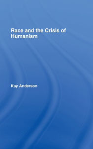 Title: Race and the Crisis of Humanism / Edition 1, Author: Kay Anderson