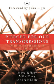 Title: Pierced for our transgressions: Rediscovering The Glory Of Penal Substitution, Author: Steve Jeffery