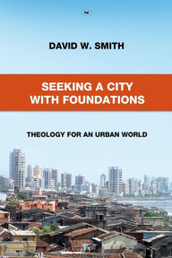 Seeking a City with Foundations: Theology for an Urban World