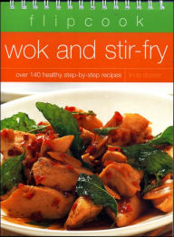 Wok and Stir-Fry: Over 140 Healthy Step-by-Step Recipes