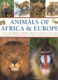Title: Animals of Africa and Europe: A Visual Encyclopedia of Amphibians, Reptiles and Mammals in the Asian and Australasian Continents, with over 350 Illustrations and Photographs, Author: Tom Jackson