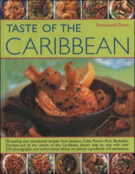 Taste of the Caribbean: 70 Sizzling and Sensational Recipes from Jamaica, Cuba, Puerto Rico, Barbados, Trinidad and All the Islands of the Caribbean, Shown Step by Step with over 275 Photographs and Authoritative Advice on Special Ingredients and Techniqu