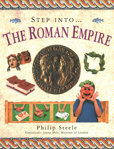 Step Into: The Roman Empire: Step into the time of the Roman Empire, with 15 step-by-step projects and over 370 exciting pictures