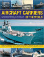 Aircraft Carriers of the World: An Illustrated Guide to More Than 140 Ships, with 400 Identification Photographs and Illustrations. from Early Kite Balloon Ships, Zeppelin and Seaplane Carriers to the Many Types of Modern Warships That Carry Variable-Geom