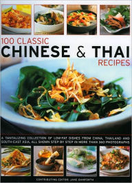 100 Classic Chinese and Thai Recipes: A Collection of Low-Fat, Full-Flavour Dishes from South-East Asia, All Shown Step-by-Step in More Than 380 Vibrant and Tempting Photographs