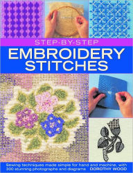 Step-by-Step Embroidery Stitches: Hand and machine embroidery techniques made simple, with 300 colour photographs and diagrams