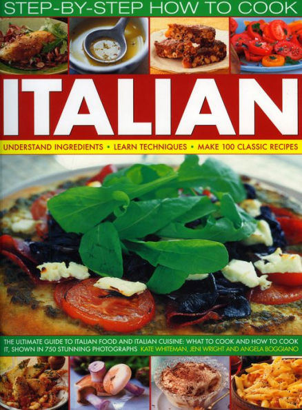 How to Cook Italian Step-by-Step: The ultimate guide to Italian food and Italian cuisine: what to cook and how to cook it, shown in 700 stunning photographs