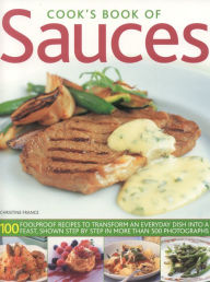 Cook's Book of Sauces: 100 fail-safe recipes to transform an everyday dish into a feast, shown step by step in more than 500 photographs