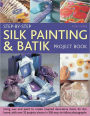 Step-by-Step Silk Painting & Batik Project Book: Inspired and decorative projects to make for the home
