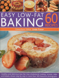 Easy Low Fat Baking: 60 Recipes: Healthy and delicious low-fat, low cholesterol cookies, scones, cakes and bakes, shown step-by-step in 300 beautiful photographs