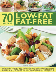 70 Low-Fat Fat-Free Recipes: Deliciously healthy soups, starters, main courses, desserts and cakes. Shown step-by-step in more than 70 colour photographs