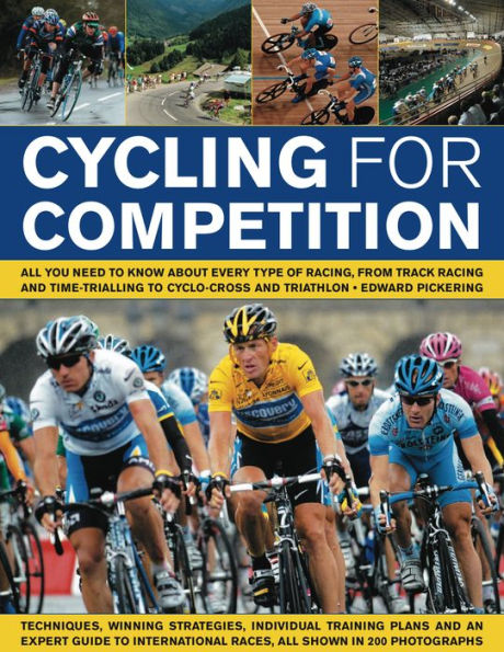 Cycling for Competition: All you need to know about every type of racing, from track racing and time-trialling to cyclo-cross and triathlon, all shown in 200 photographs