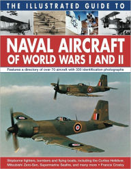 The Illustrated Guide To Naval Aircraft Of World Wars I And II