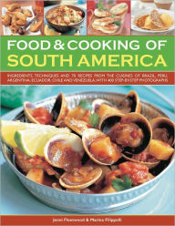 Food & Cooking of South America: Ingredients, techniques and signature recipes from the undiscovered traditional cuisines of Brazil, Argentina, Uruguay, Paraguay, Chile, Peru, Bolivia, Ecuador, Mexico, Columbia and Venezuela.
