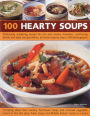 100 Hearty Soups: Deliciously sustaining recipes for rich and creamy chowders, comforting broths and tasty one-pot dishes all shown step by step in 300 photographs