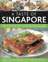 A Taste of Singapore: Explore the sensational food and cooking of the region, with over 80 authentic recipes shown step-by-step in over 300 stunning photographs