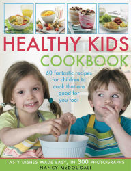 Healthy Kid's Cookbook: Fantastic recipes for children to cook that are good for you too! 60 tasty dishes made easy, shown in 300 easy-to-follow photographs