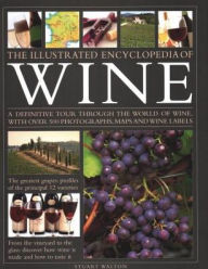 Title: The Illustrated Encyclopedia of Wine: A Definitive Tour Through the World of Wine, With Over 500 Photographs, Maps and Wine Labels, Author: Stuart Walton